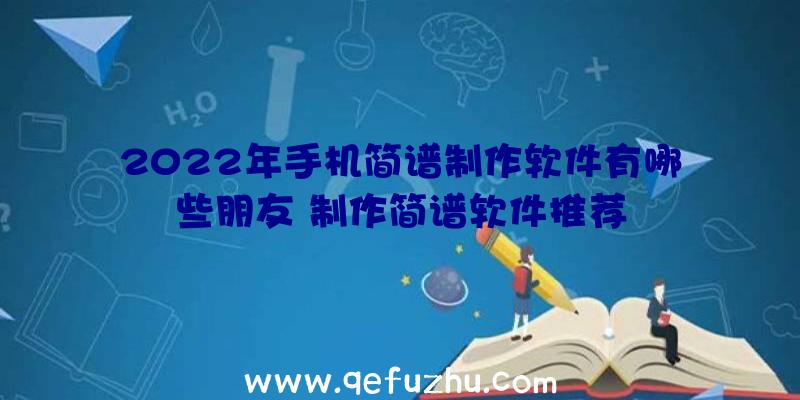 2022年手机简谱制作软件有哪些朋友